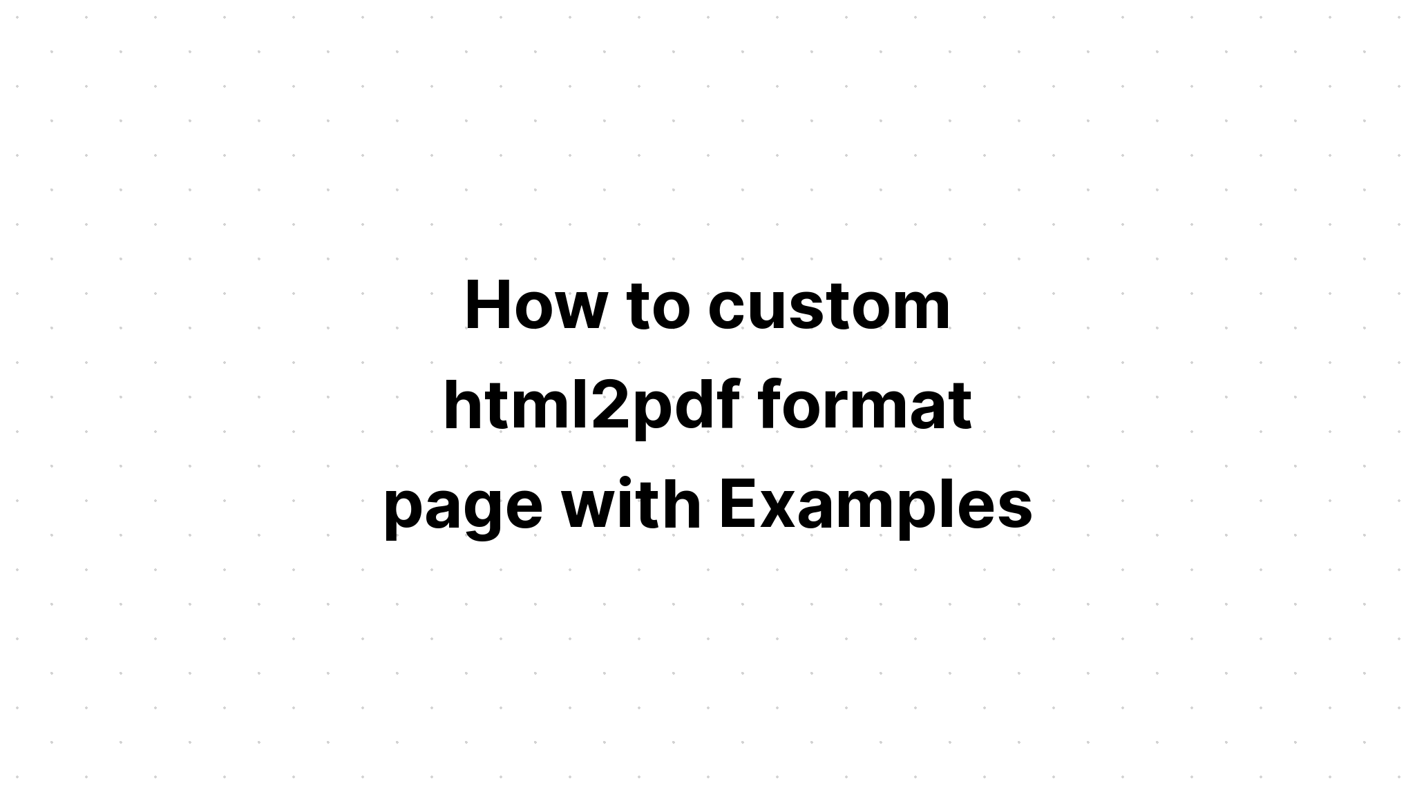 Cách tùy chỉnh trang định dạng html2pdf với các ví dụ